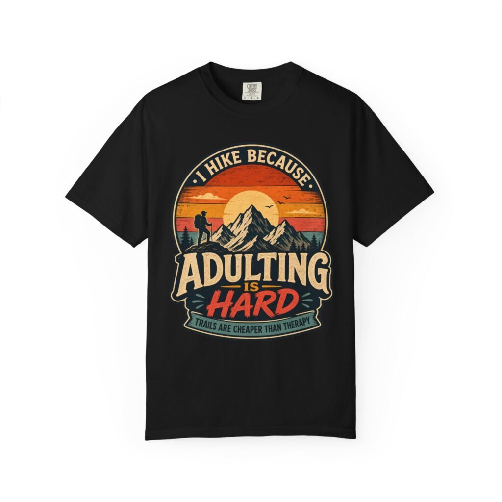 I Hike Because Adulting Is Hard, Funny Hiking Nature Adventure Graphic T-Shirt